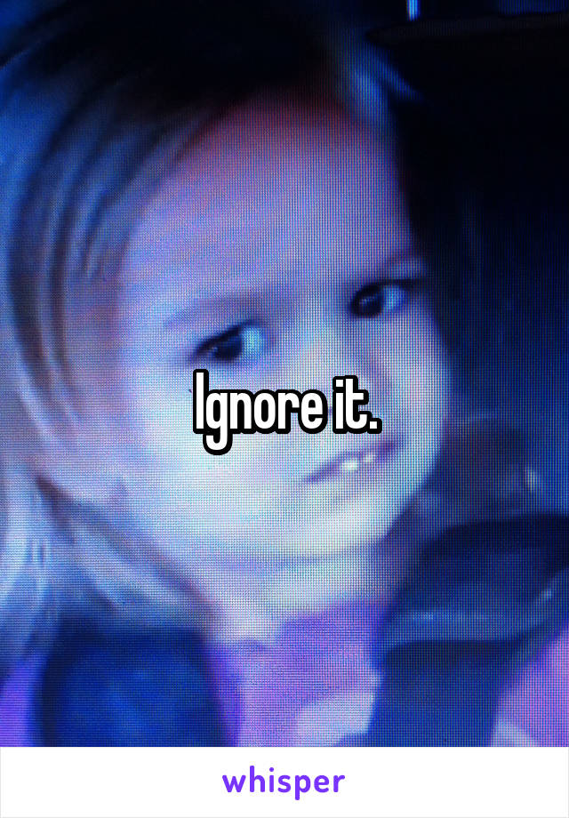 Ignore it.