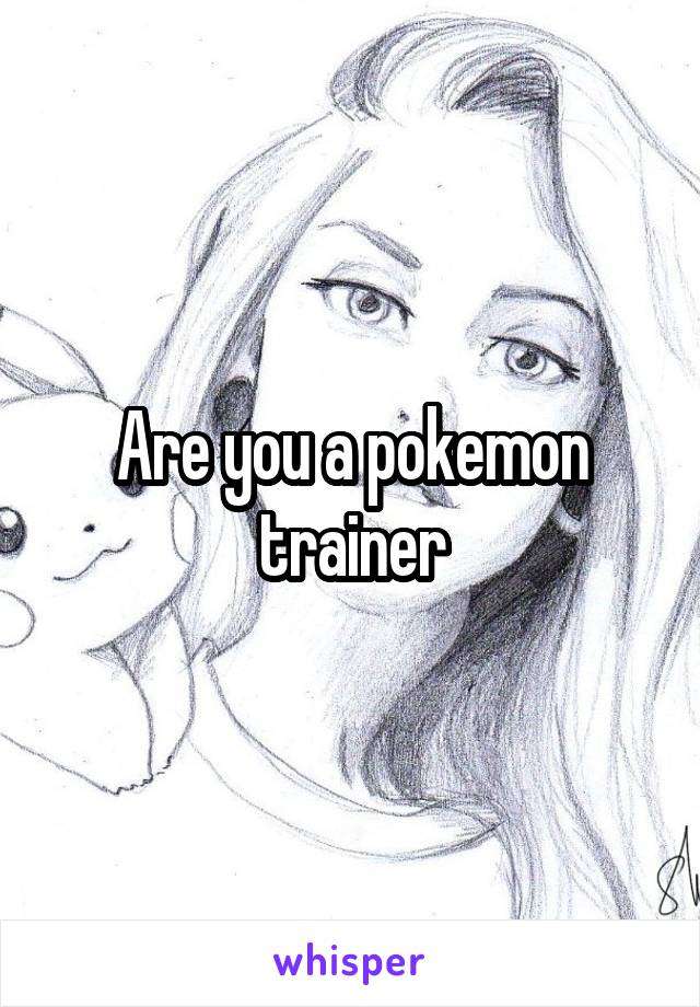 Are you a pokemon trainer
