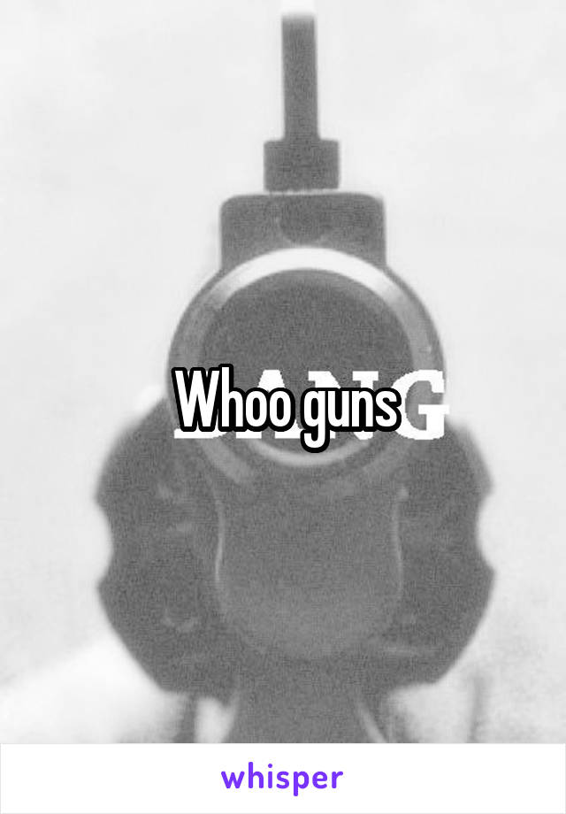 Whoo guns