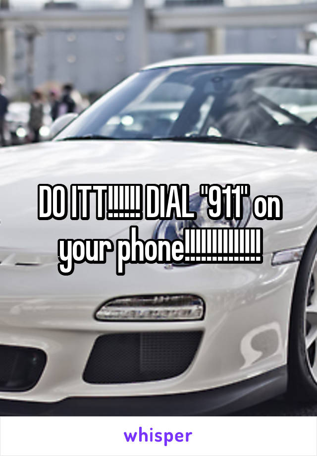 DO ITT!!!!!! DIAL "911" on your phone!!!!!!!!!!!!!!