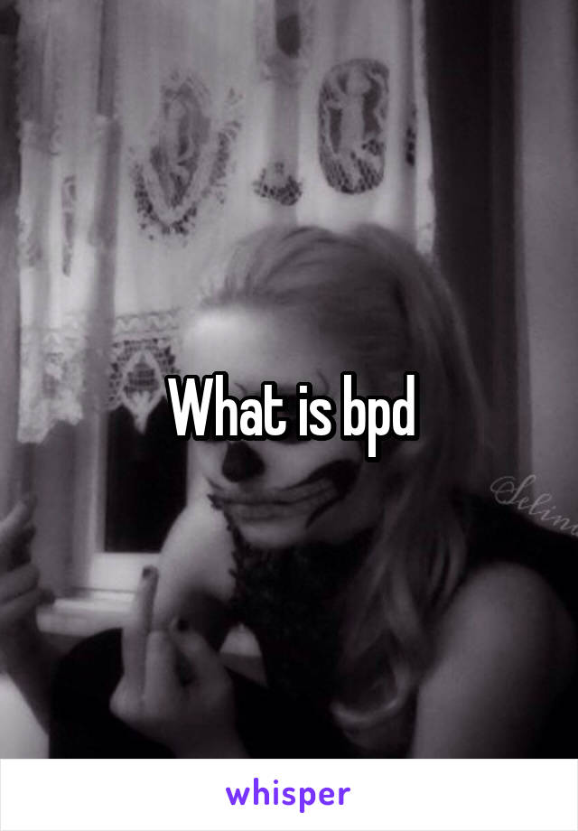 What is bpd