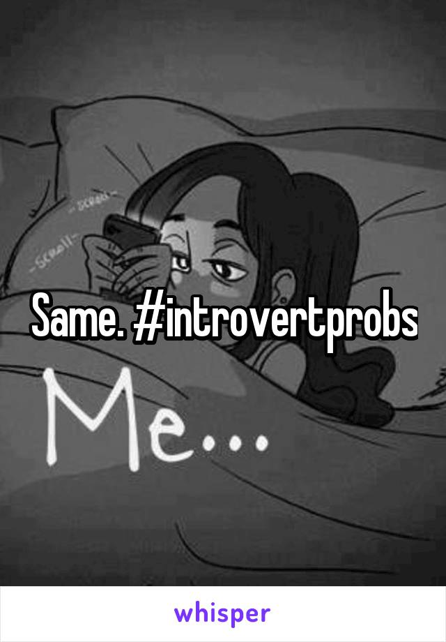 Same. #introvertprobs