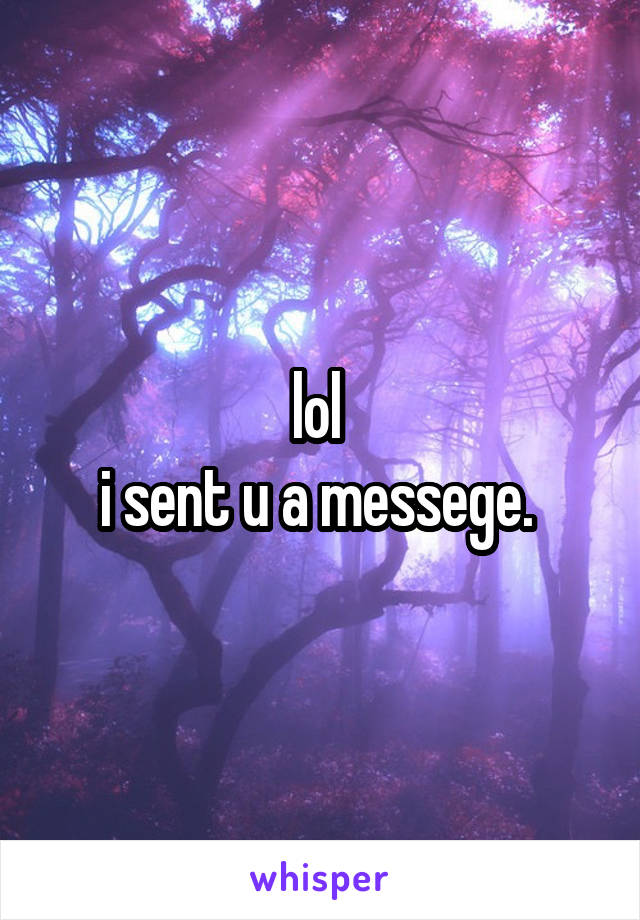 lol 
i sent u a messege. 