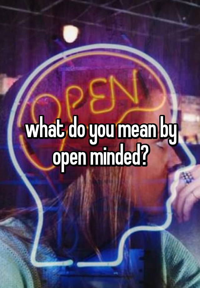 what-do-you-mean-by-open-minded