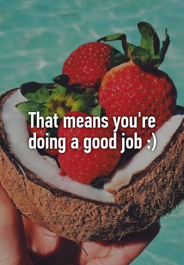 that-means-you-re-doing-a-good-job