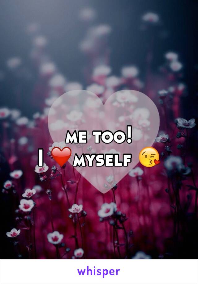 me too!
I ❤️myself 😘