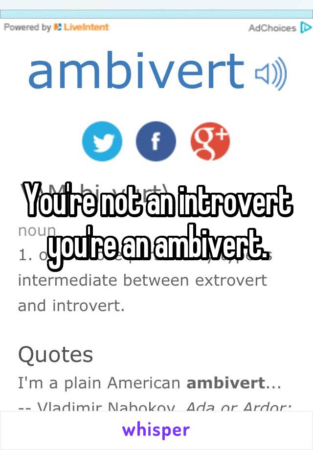 You're not an introvert you're an ambivert.