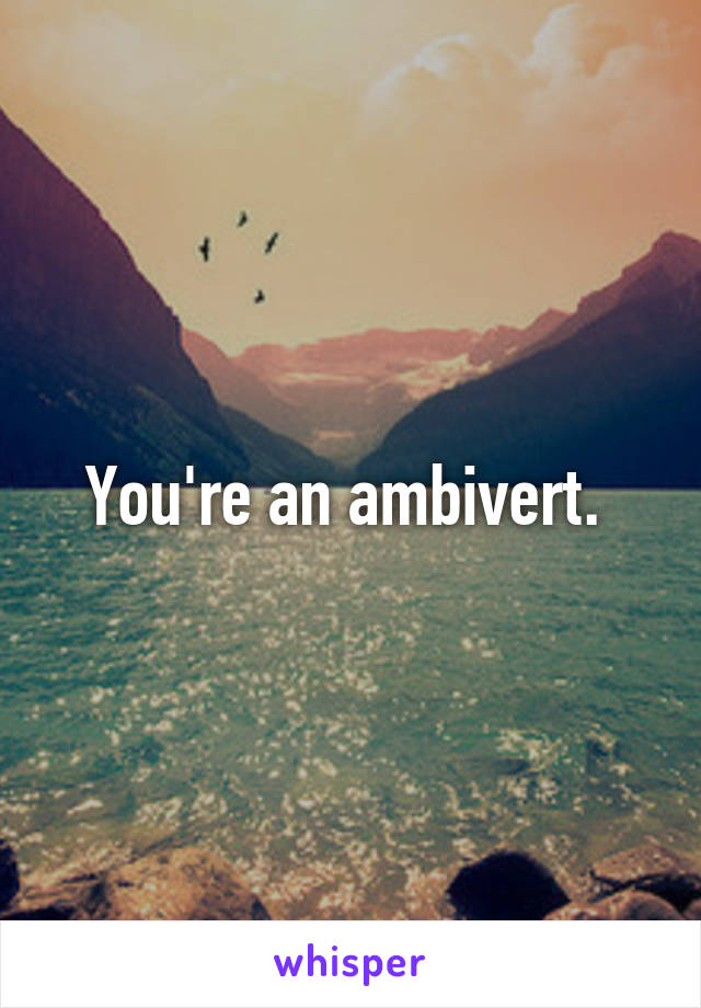 You're an ambivert. 