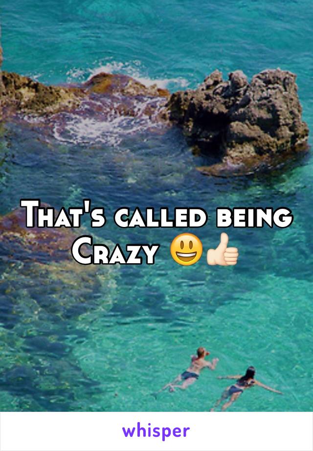 That's called being Crazy 😃👍🏻