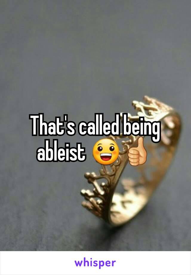 That's called being ableist 😀👍