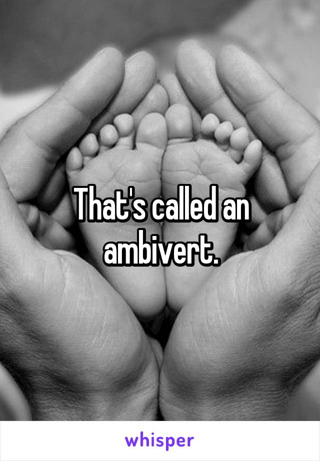 That's called an ambivert.