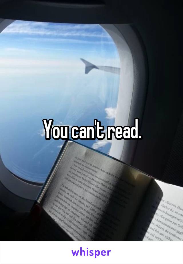 You can't read.