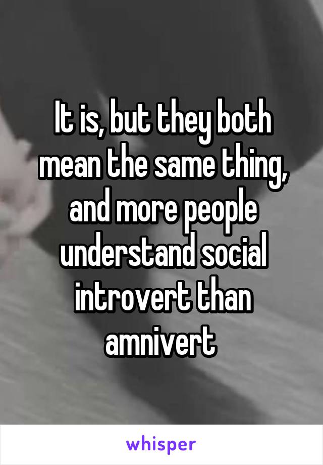 It is, but they both mean the same thing, and more people understand social introvert than amnivert 