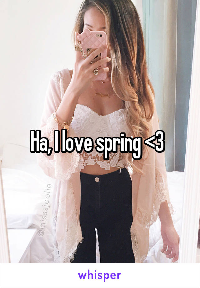 Ha, I love spring <3  
