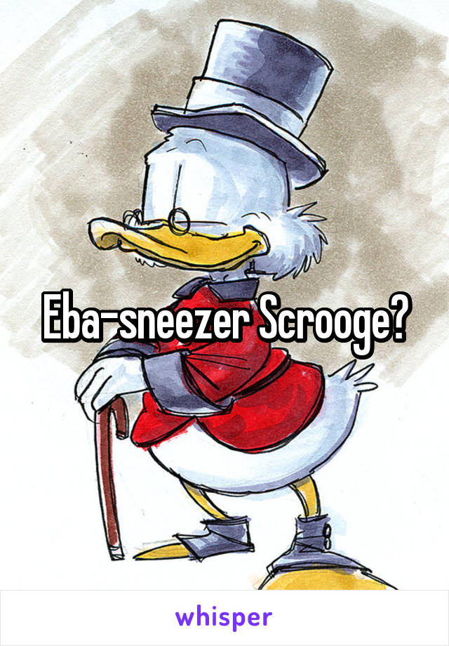 Eba-sneezer Scrooge?