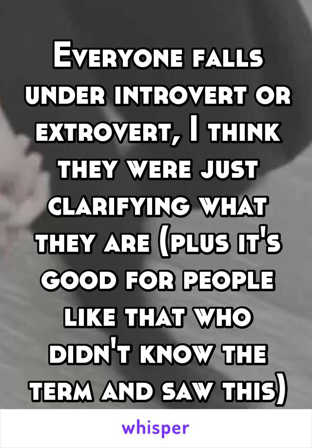 Everyone falls under introvert or extrovert, I think they were just clarifying what they are (plus it's good for people like that who didn't know the term and saw this)