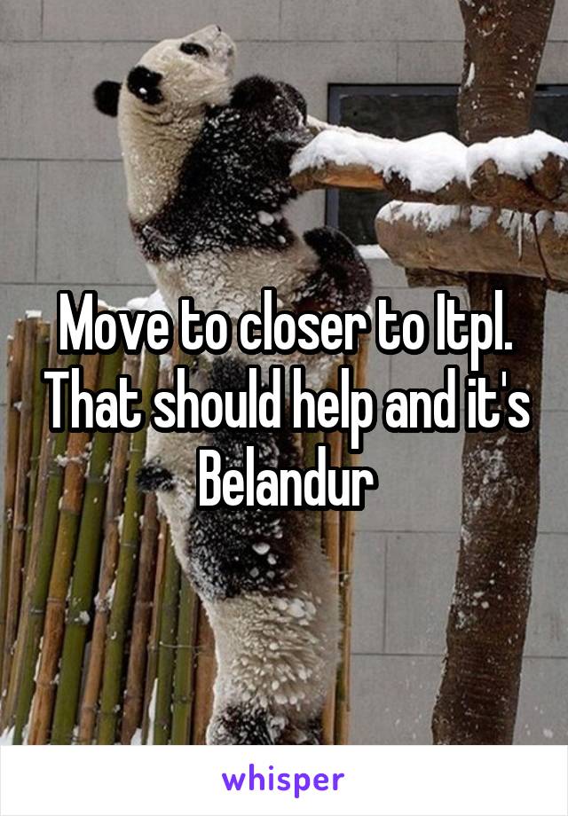 Move to closer to Itpl. That should help and it's Belandur