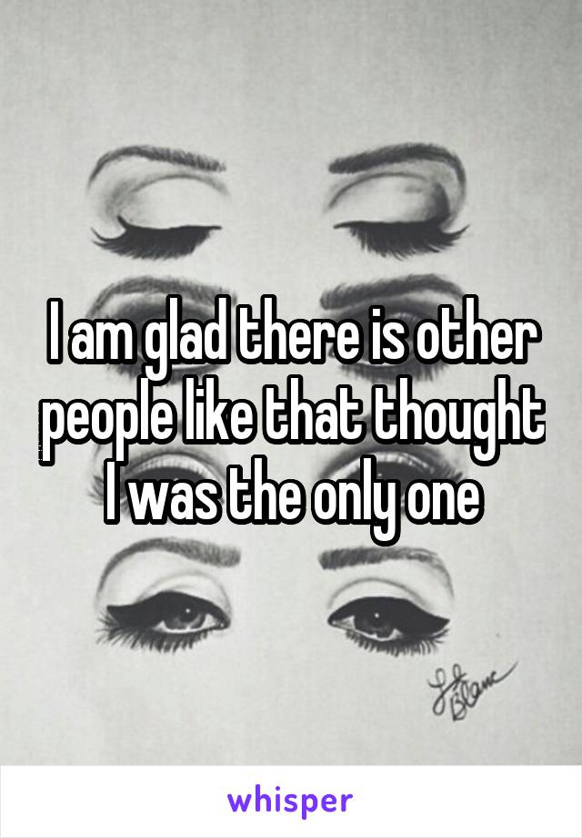 I am glad there is other people like that thought I was the only one