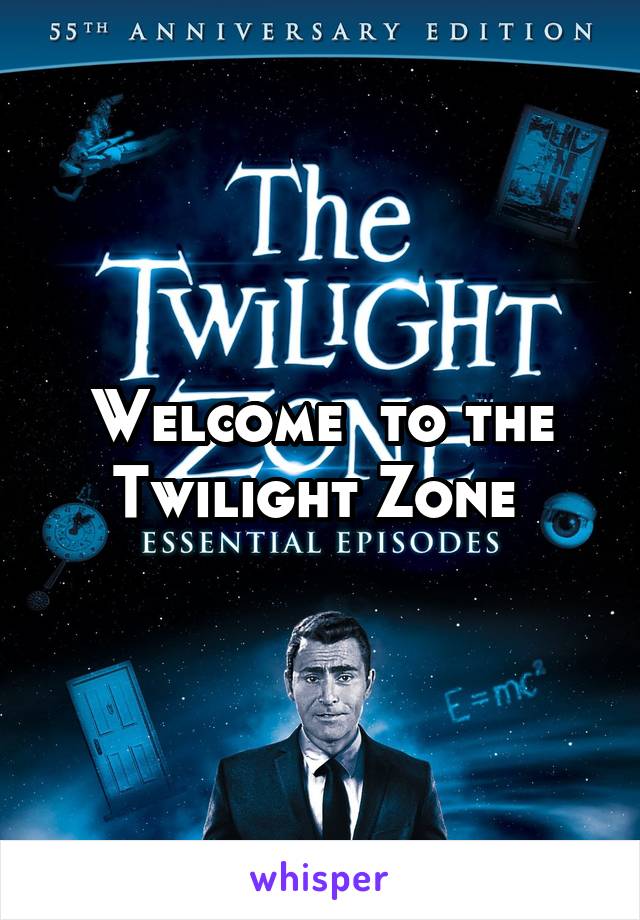 Welcome  to the Twilight Zone 