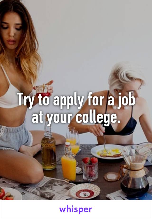 Try to apply for a job at your college.