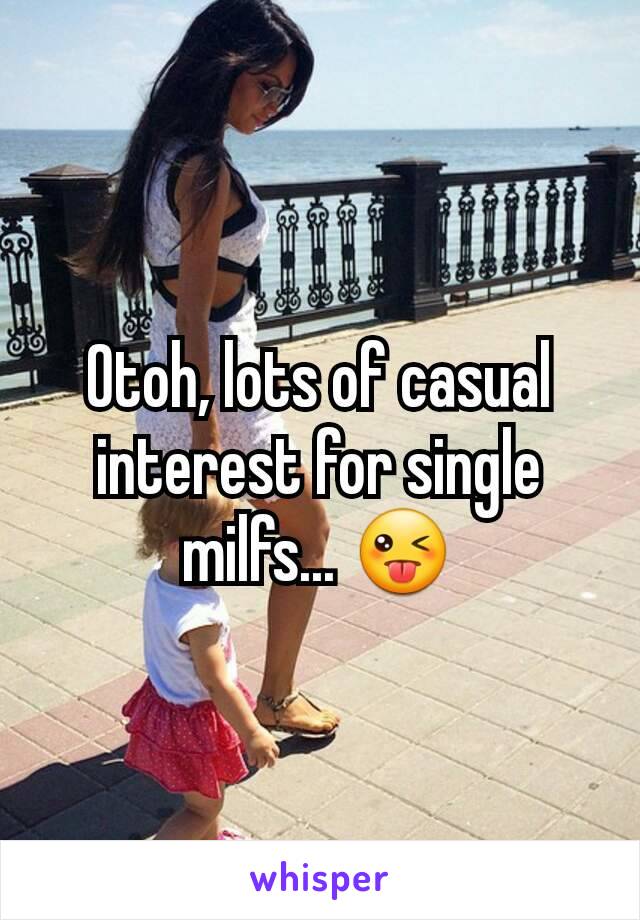 Otoh, lots of casual interest for single milfs... 😜