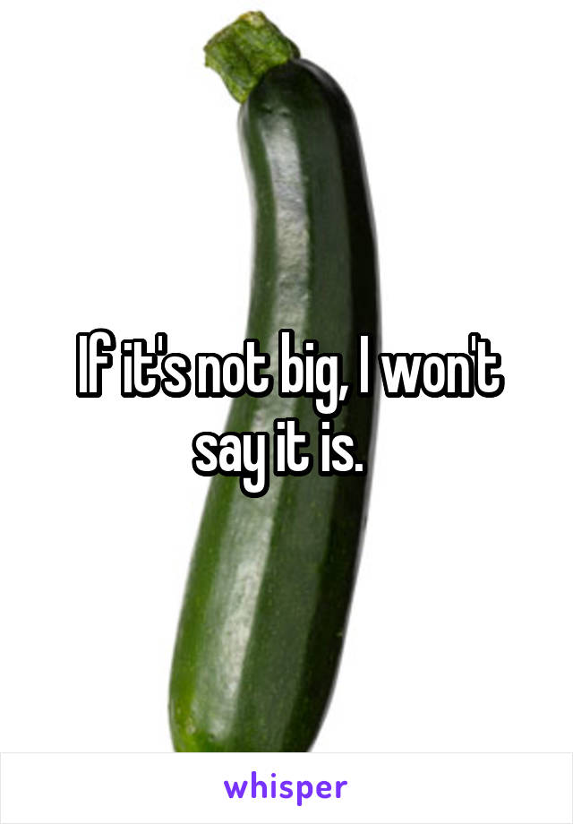 If it's not big, I won't say it is.  