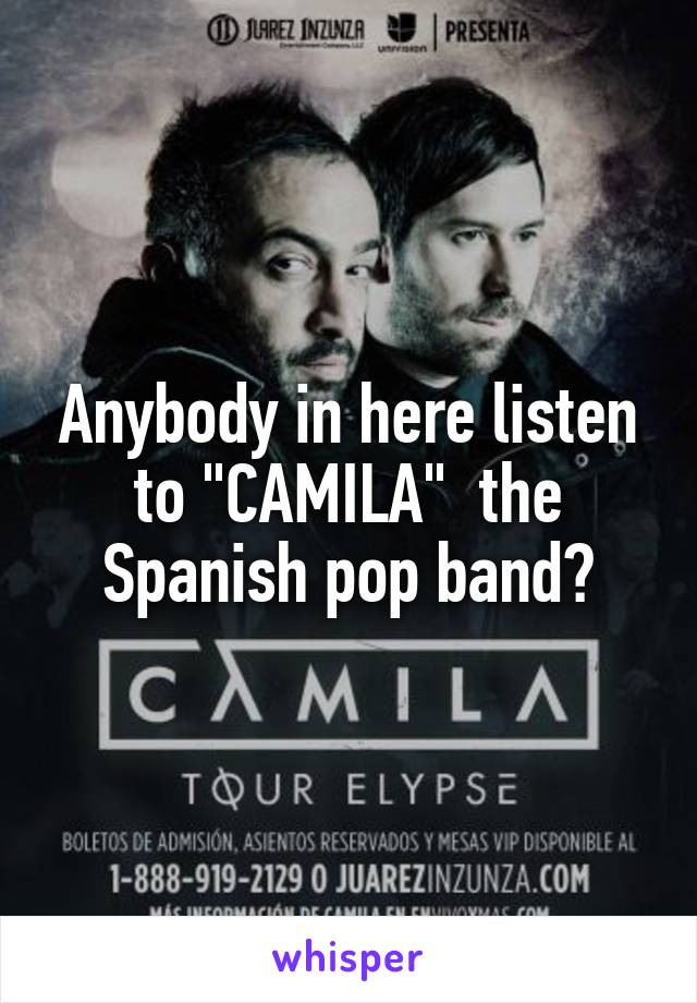 Anybody in here listen to "CAMILA"  the Spanish pop band?