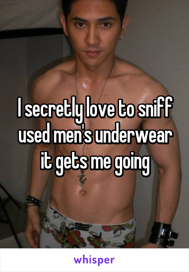 I secretly love to sniff used men's underwear it gets me going