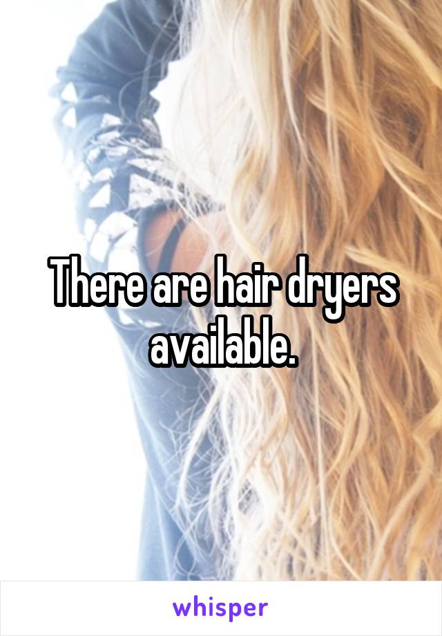 There are hair dryers available.