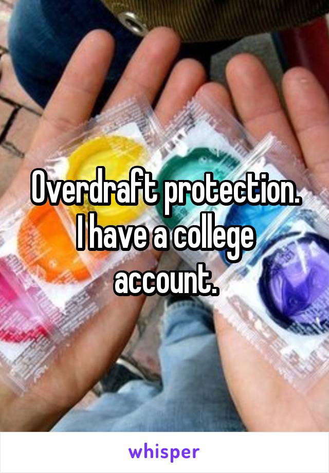 Overdraft protection.
I have a college account.