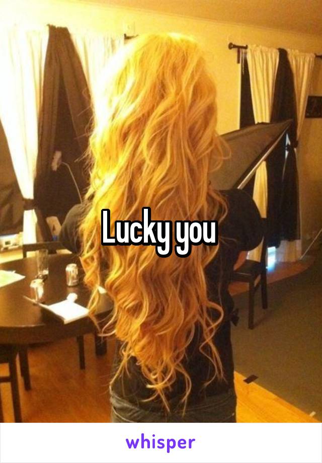 Lucky you 