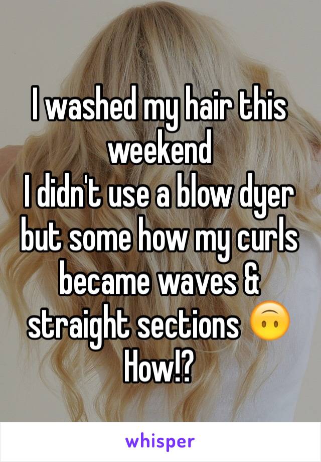 I washed my hair this weekend
I didn't use a blow dyer but some how my curls became waves & straight sections 🙃
How!?