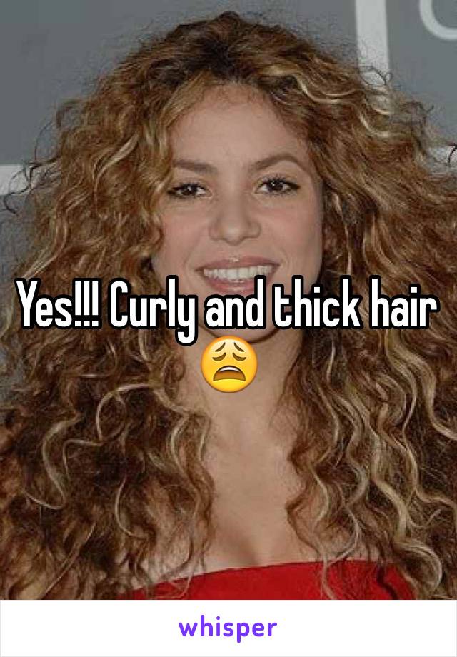 Yes!!! Curly and thick hair 😩