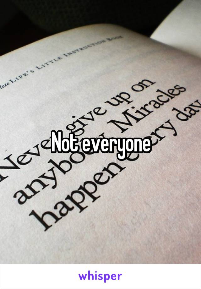 Not everyone