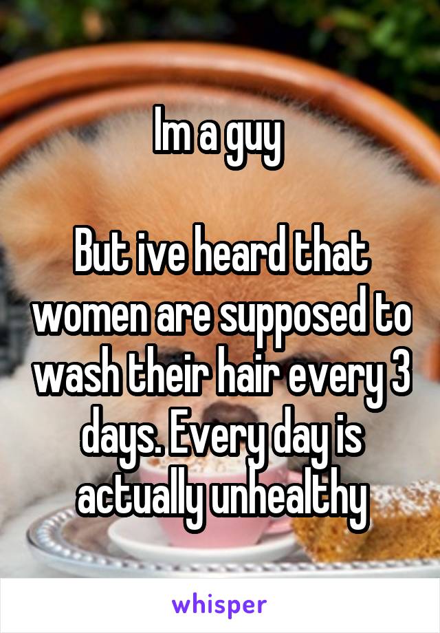 Im a guy 

But ive heard that women are supposed to wash their hair every 3 days. Every day is actually unhealthy