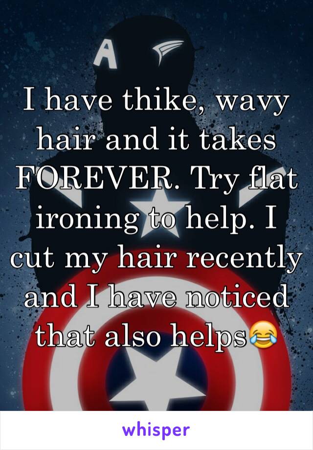 I have thike, wavy hair and it takes FOREVER. Try flat ironing to help. I cut my hair recently and I have noticed that also helps😂