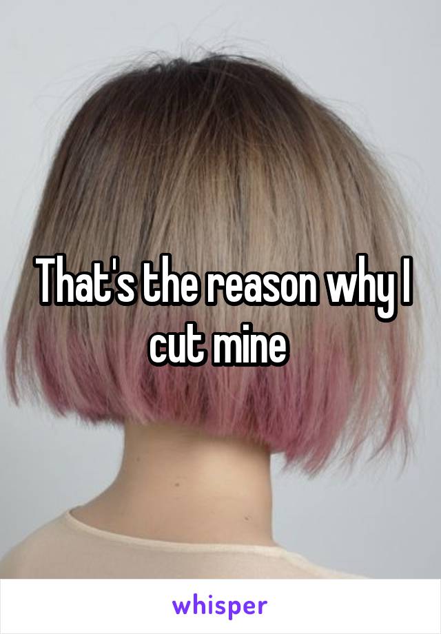 That's the reason why I cut mine 