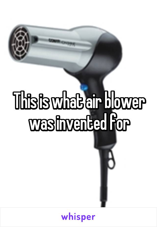 This is what air blower was invented for