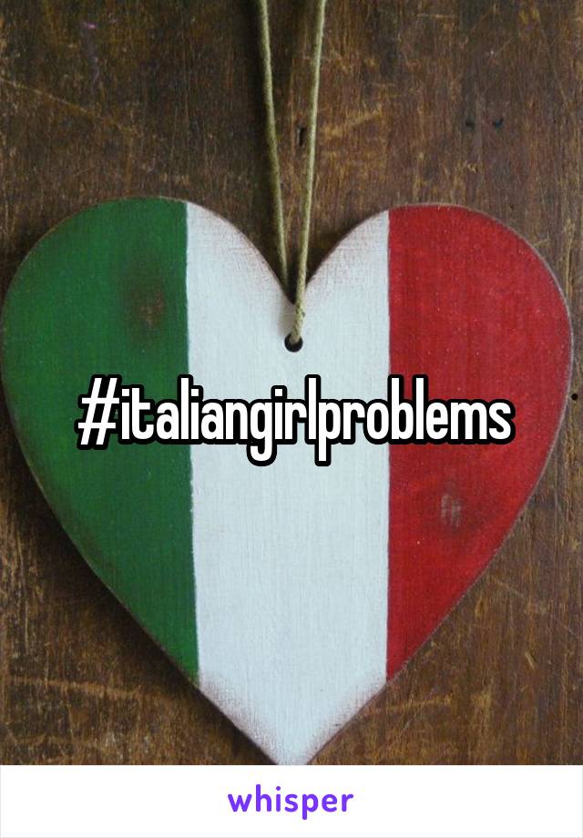 #italiangirlproblems