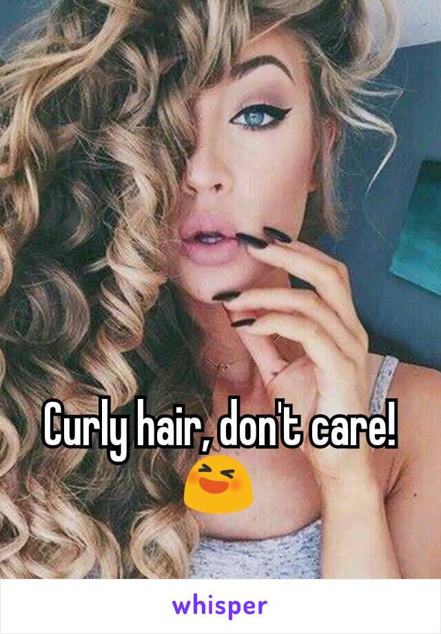 Curly hair, don't care! 😆