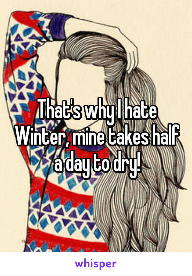 That's why I hate Winter, mine takes half a day to dry!