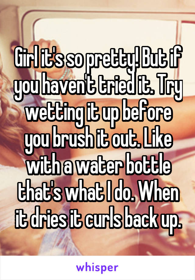 Girl it's so pretty! But if you haven't tried it. Try wetting it up before you brush it out. Like with a water bottle that's what I do. When it dries it curls back up.