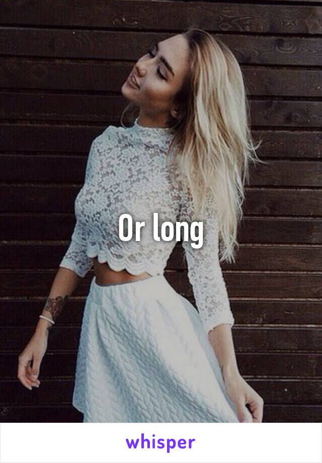 Or long