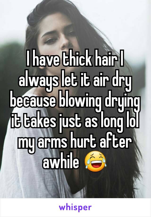 I have thick hair I always let it air dry because blowing drying it takes just as long lol my arms hurt after awhile 😂