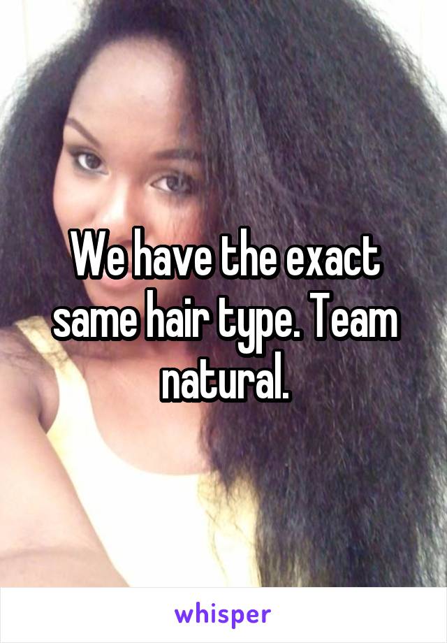 We have the exact same hair type. Team natural.