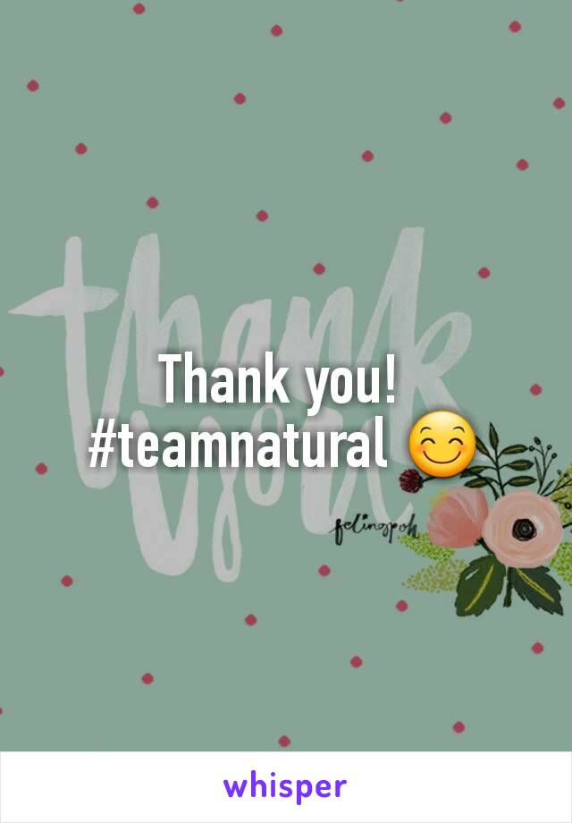 Thank you! 
#teamnatural 😊