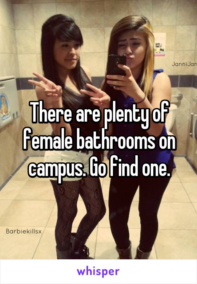 There are plenty of female bathrooms on campus. Go find one.