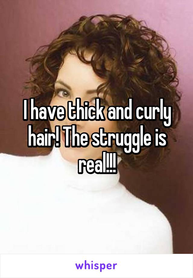 I have thick and curly hair! The struggle is real!!!