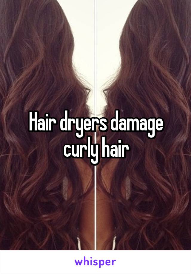 Hair dryers damage curly hair