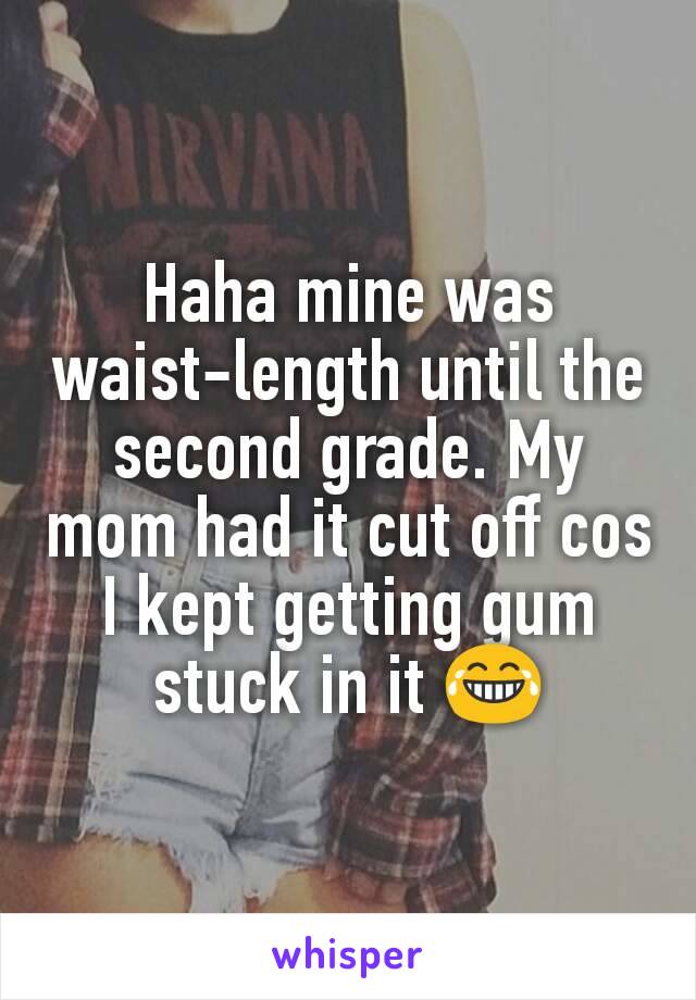 Haha mine was waist-length until the second grade. My mom had it cut off cos I kept getting gum stuck in it 😂